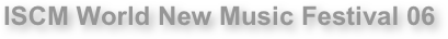 ISCM World New Music Festival 06